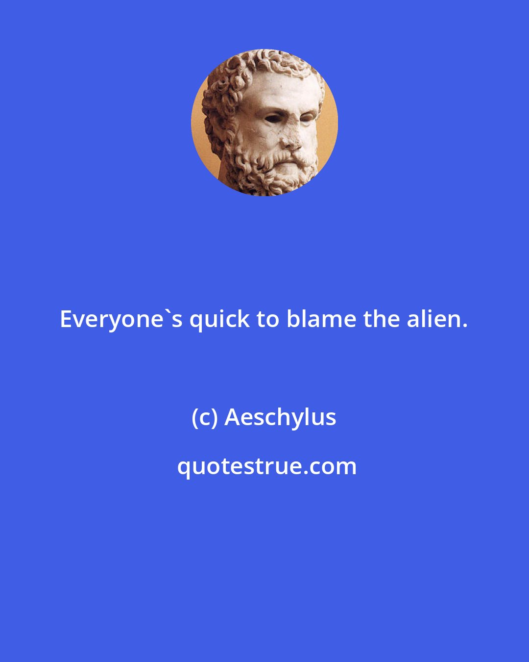 Aeschylus: Everyone's quick to blame the alien.