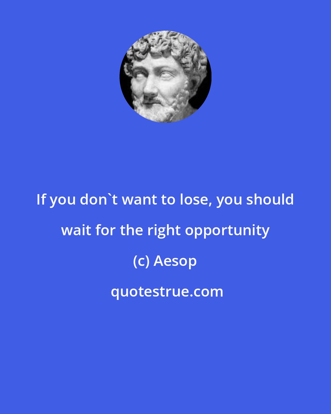 Aesop: If you don't want to lose, you should wait for the right opportunity