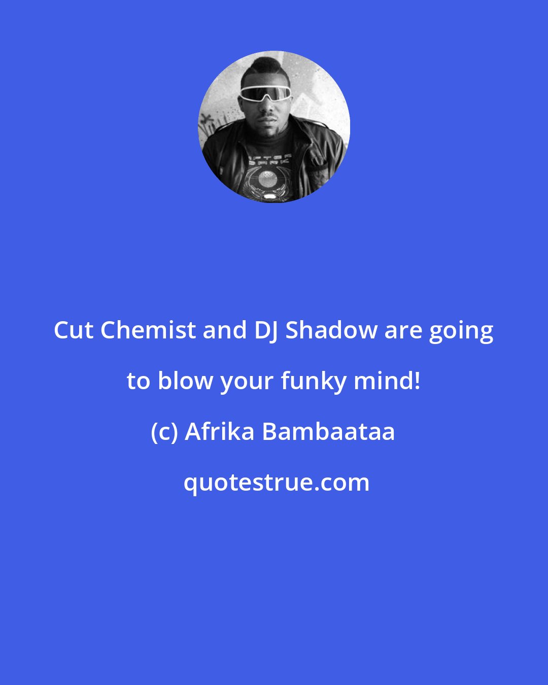 Afrika Bambaataa: Cut Chemist and DJ Shadow are going to blow your funky mind!