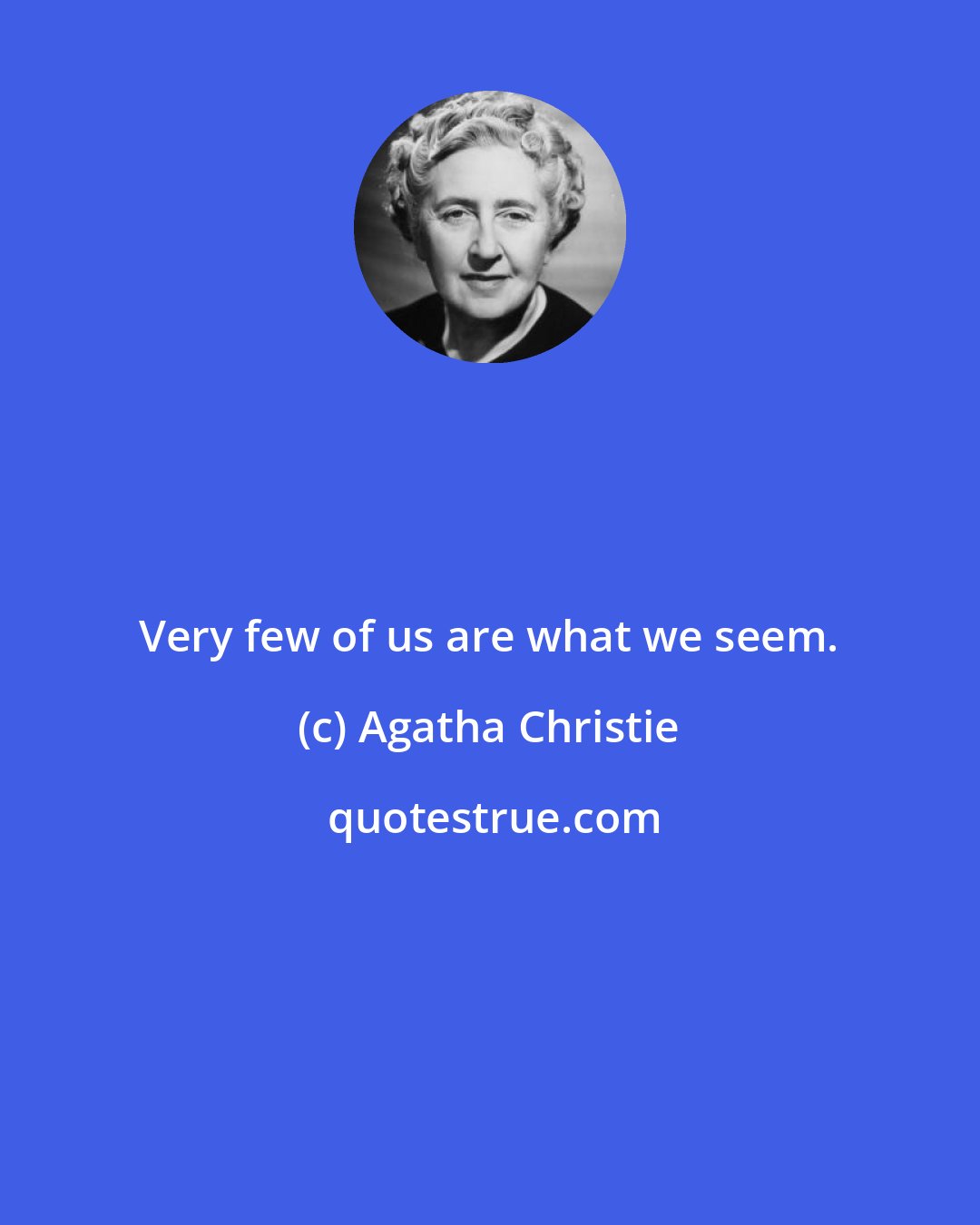 Agatha Christie: Very few of us are what we seem.