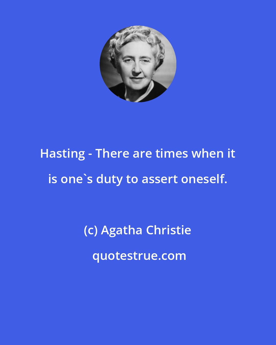 Agatha Christie: Hasting - There are times when it is one's duty to assert oneself.