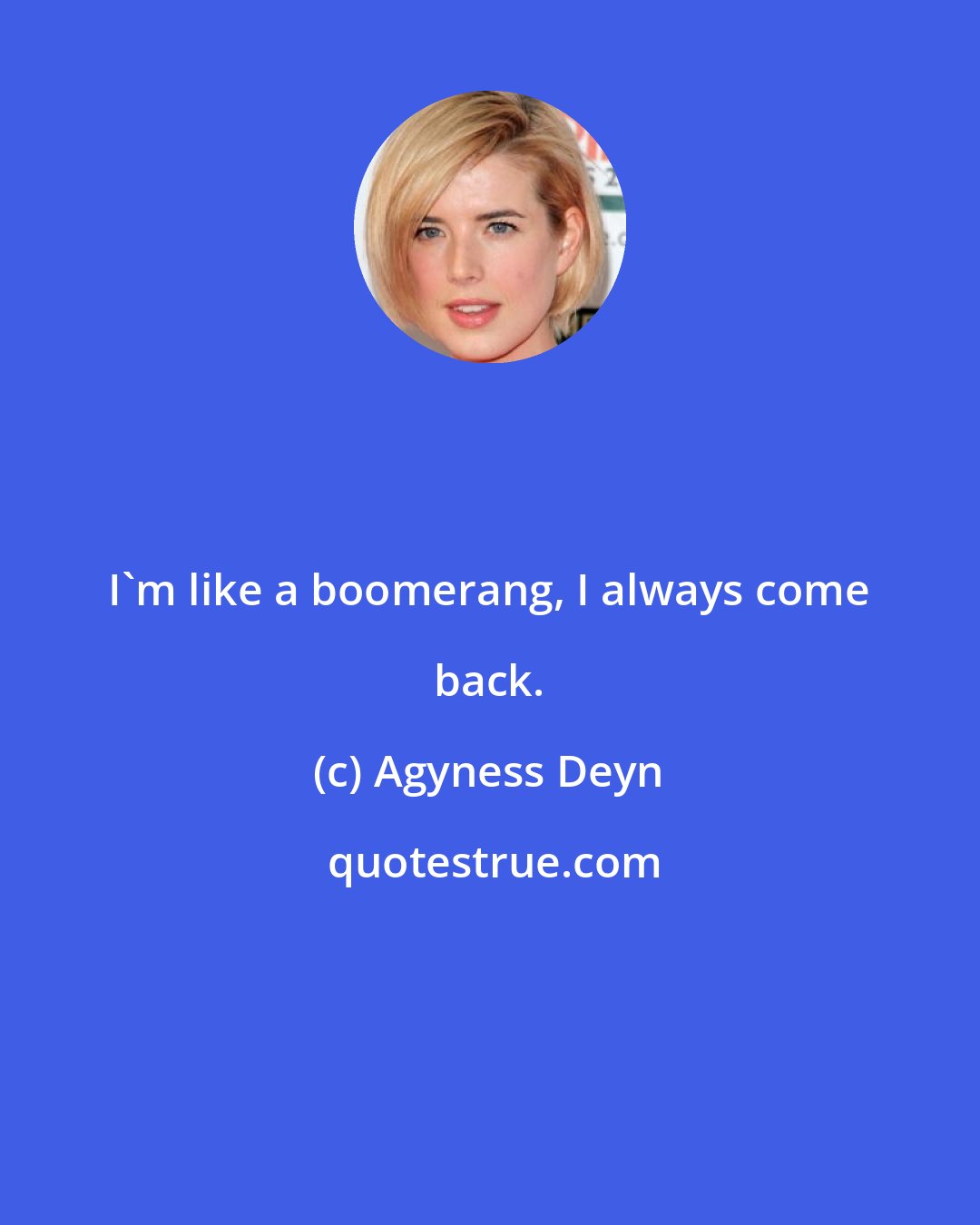 Agyness Deyn: I'm like a boomerang, I always come back.