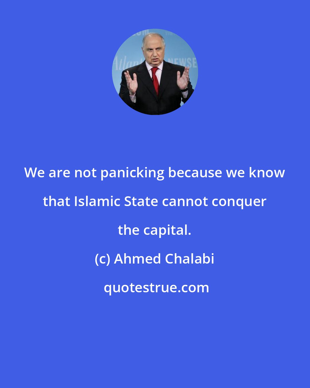 Ahmed Chalabi: We are not panicking because we know that Islamic State cannot conquer the capital.