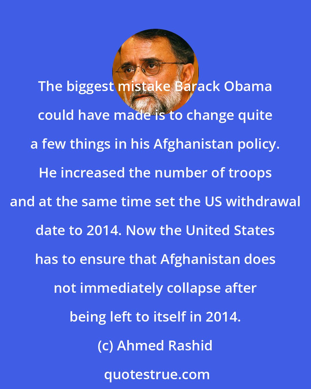 Ahmed Rashid: The biggest mistake Barack Obama could have made is to change quite a few things in his Afghanistan policy. He increased the number of troops and at the same time set the US withdrawal date to 2014. Now the United States has to ensure that Afghanistan does not immediately collapse after being left to itself in 2014.