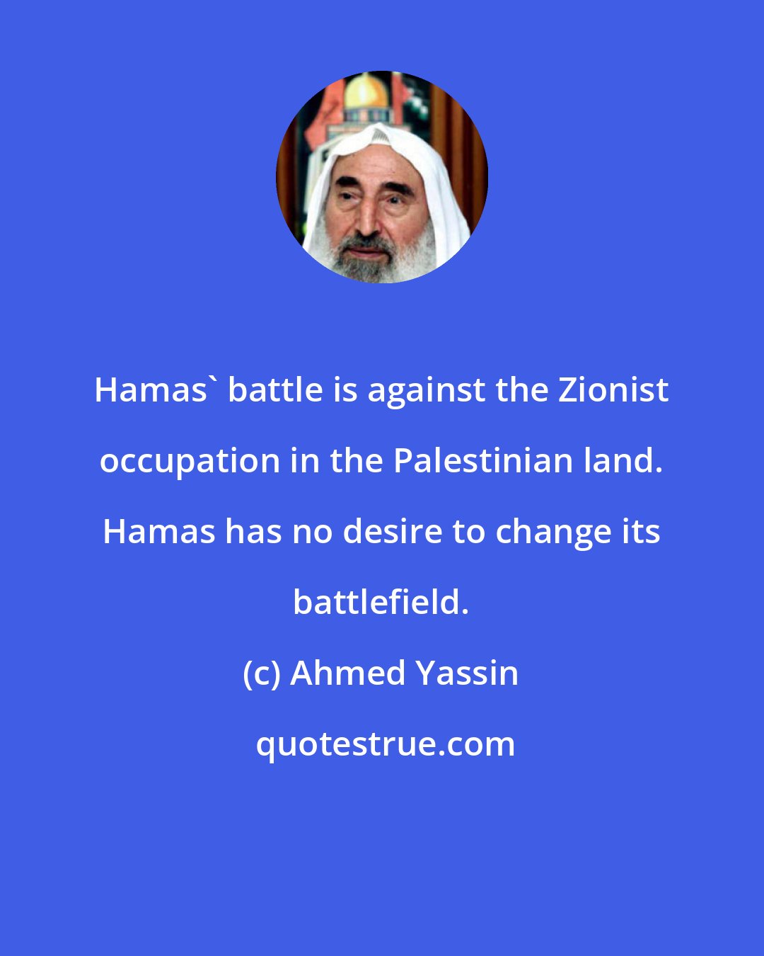 Ahmed Yassin: Hamas' battle is against the Zionist occupation in the Palestinian land. Hamas has no desire to change its battlefield.