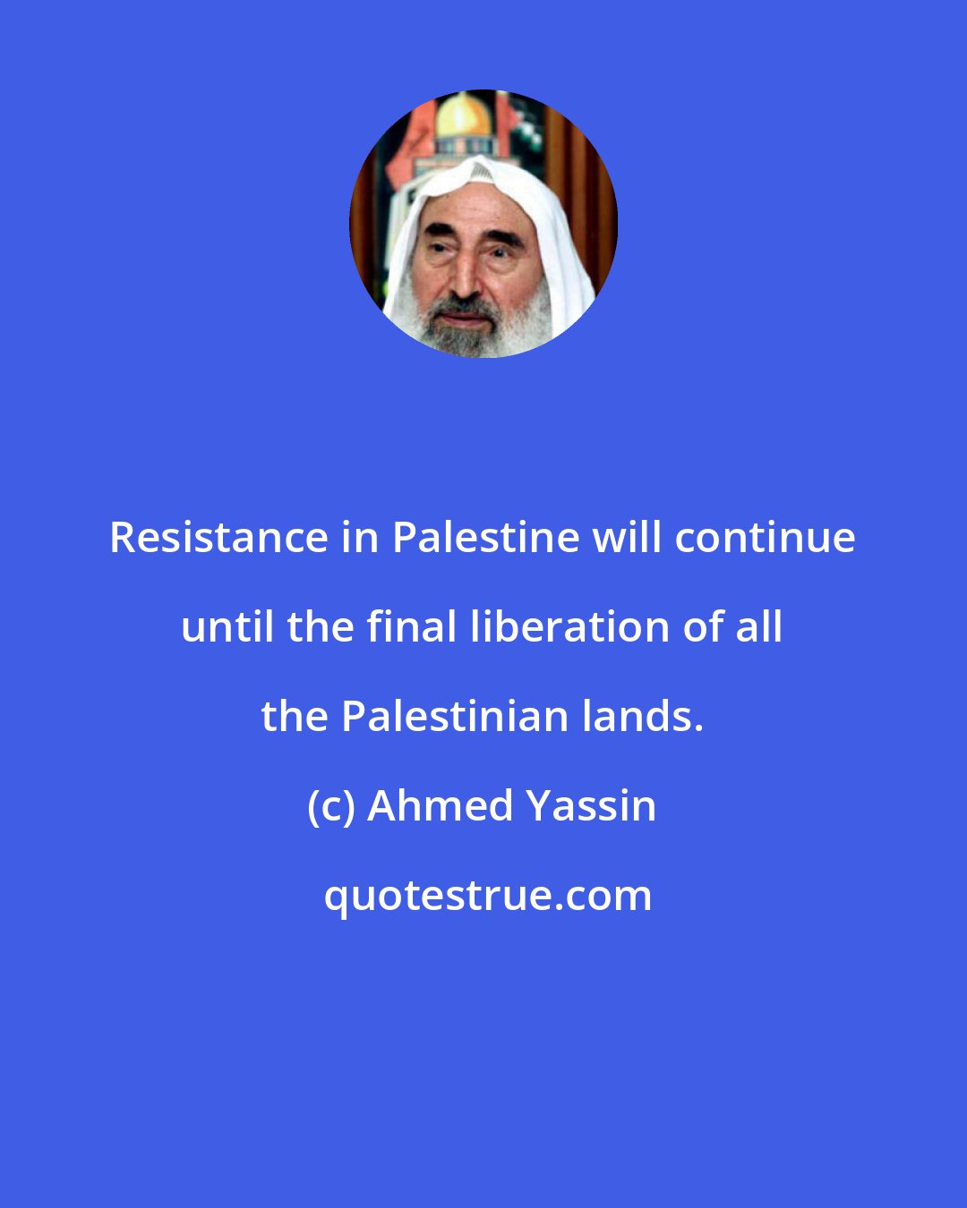 Ahmed Yassin: Resistance in Palestine will continue until the final liberation of all the Palestinian lands.