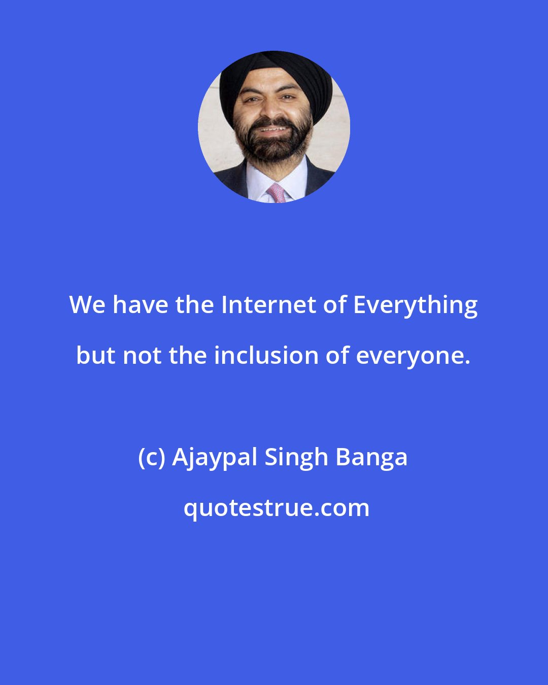 Ajaypal Singh Banga: We have the Internet of Everything but not the inclusion of everyone.