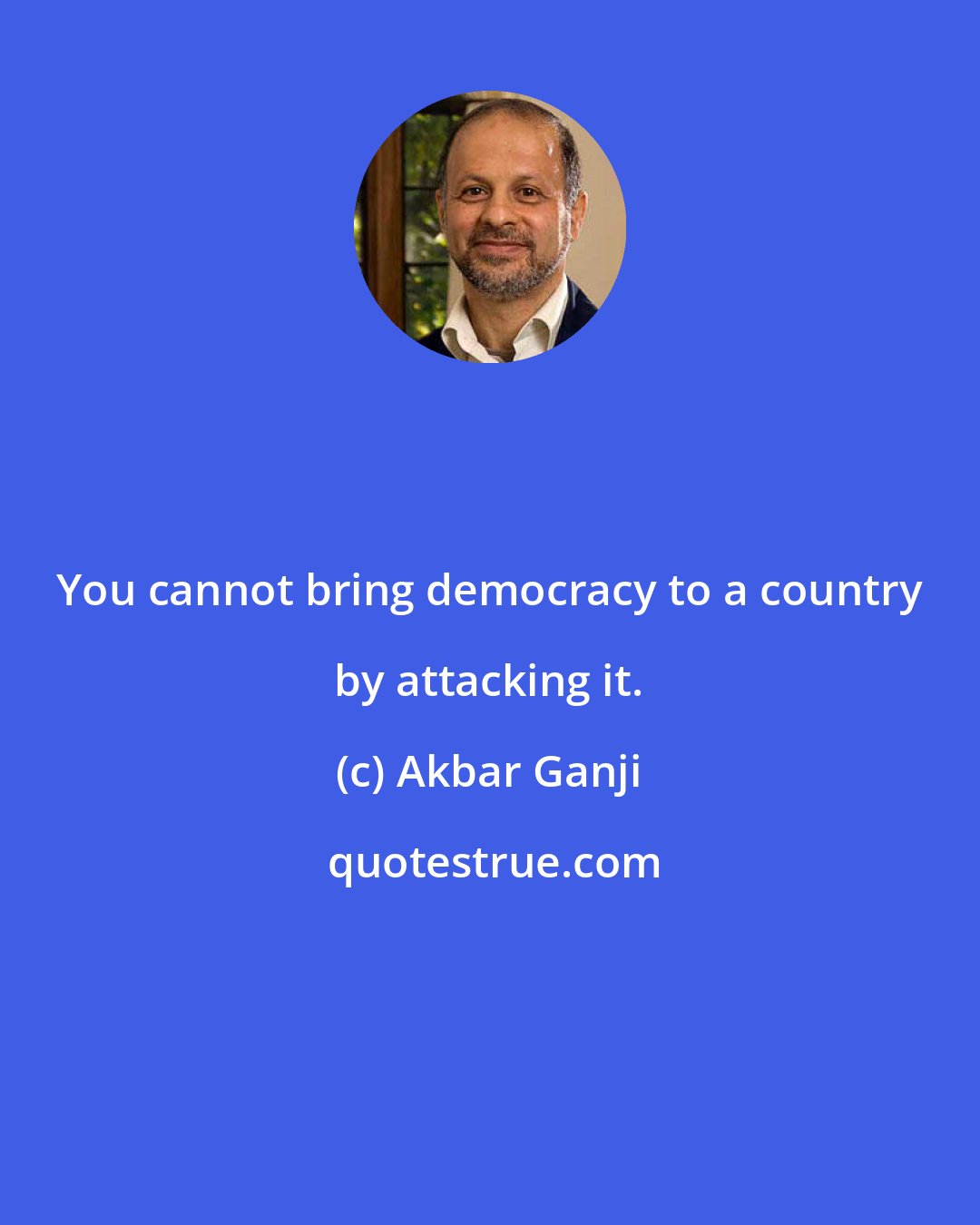 Akbar Ganji: You cannot bring democracy to a country by attacking it.