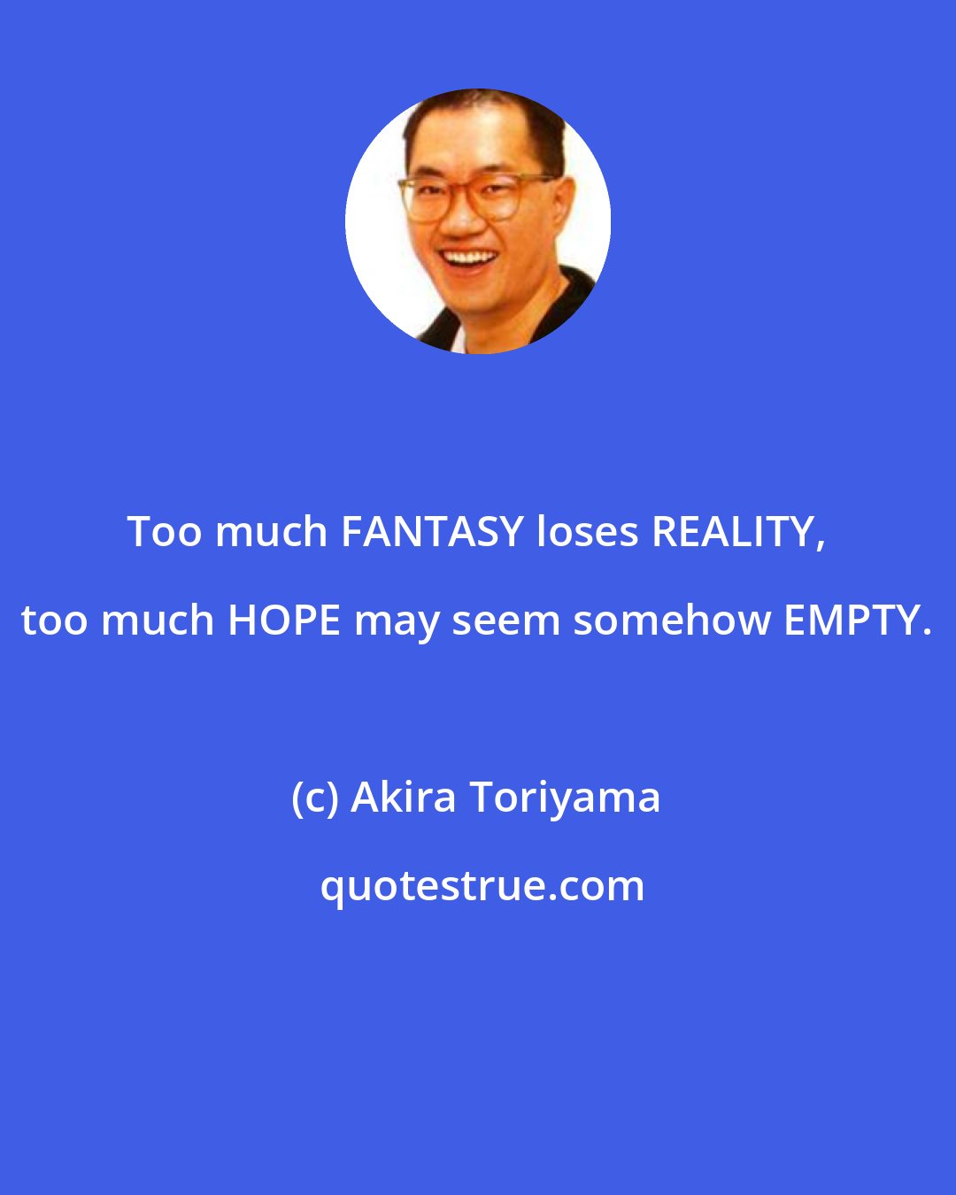 Akira Toriyama: Too much FANTASY loses REALITY, too much HOPE may seem somehow EMPTY.