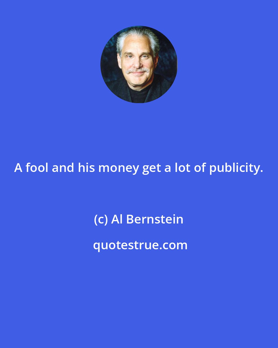 Al Bernstein: A fool and his money get a lot of publicity.