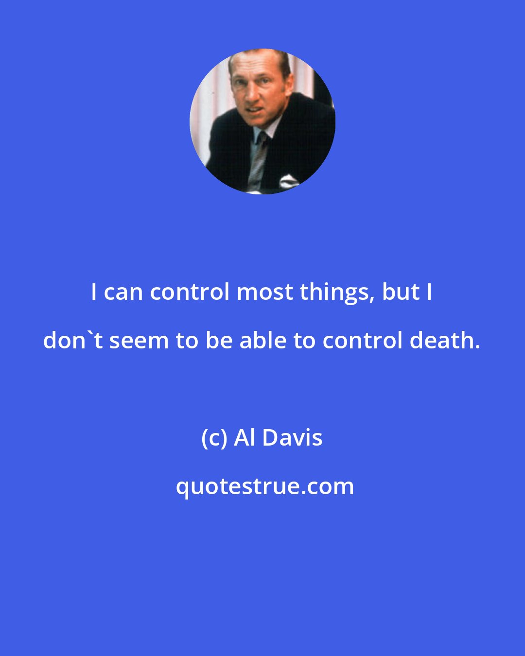 Al Davis: I can control most things, but I don't seem to be able to control death.