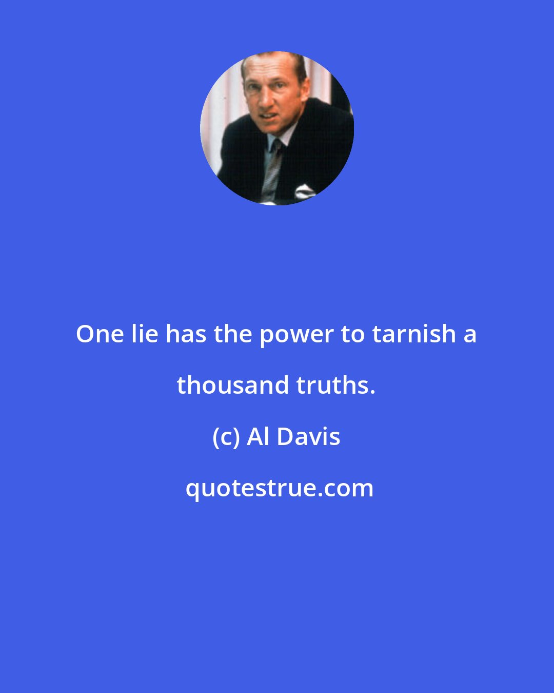 Al Davis: One lie has the power to tarnish a thousand truths.