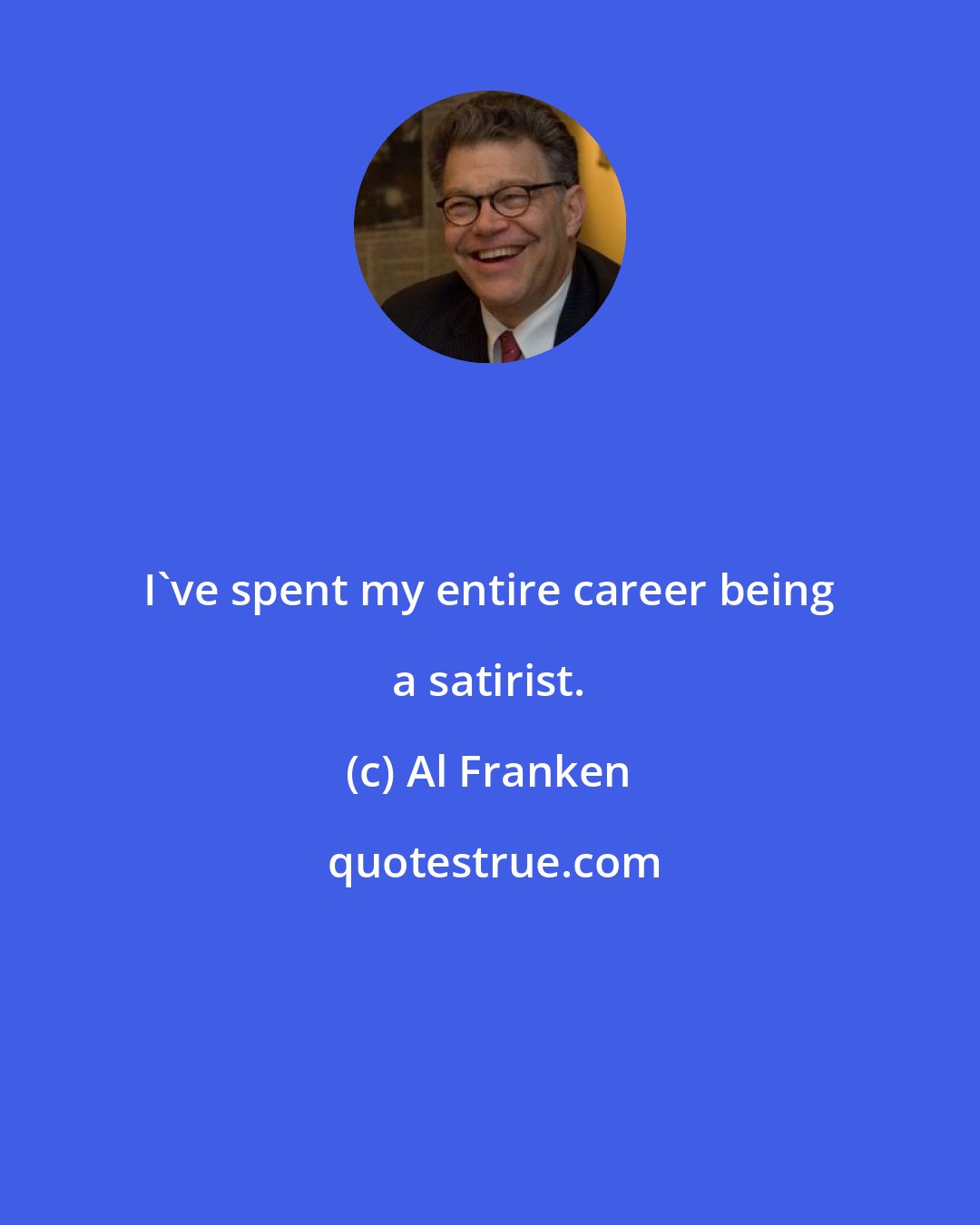 Al Franken: I've spent my entire career being a satirist.