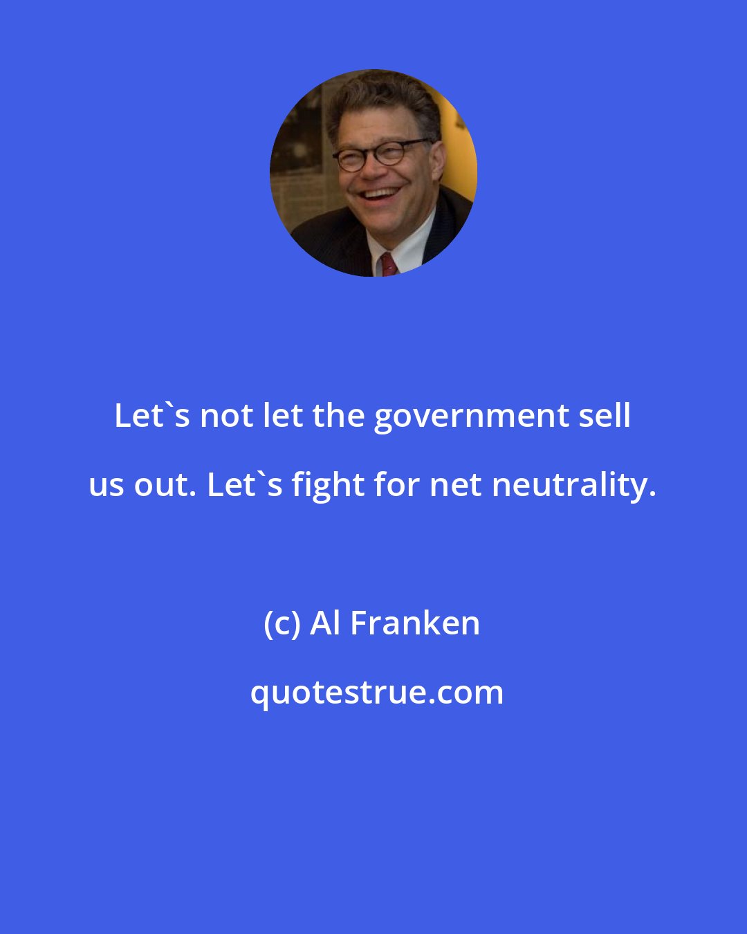 Al Franken: Let's not let the government sell us out. Let's fight for net neutrality.