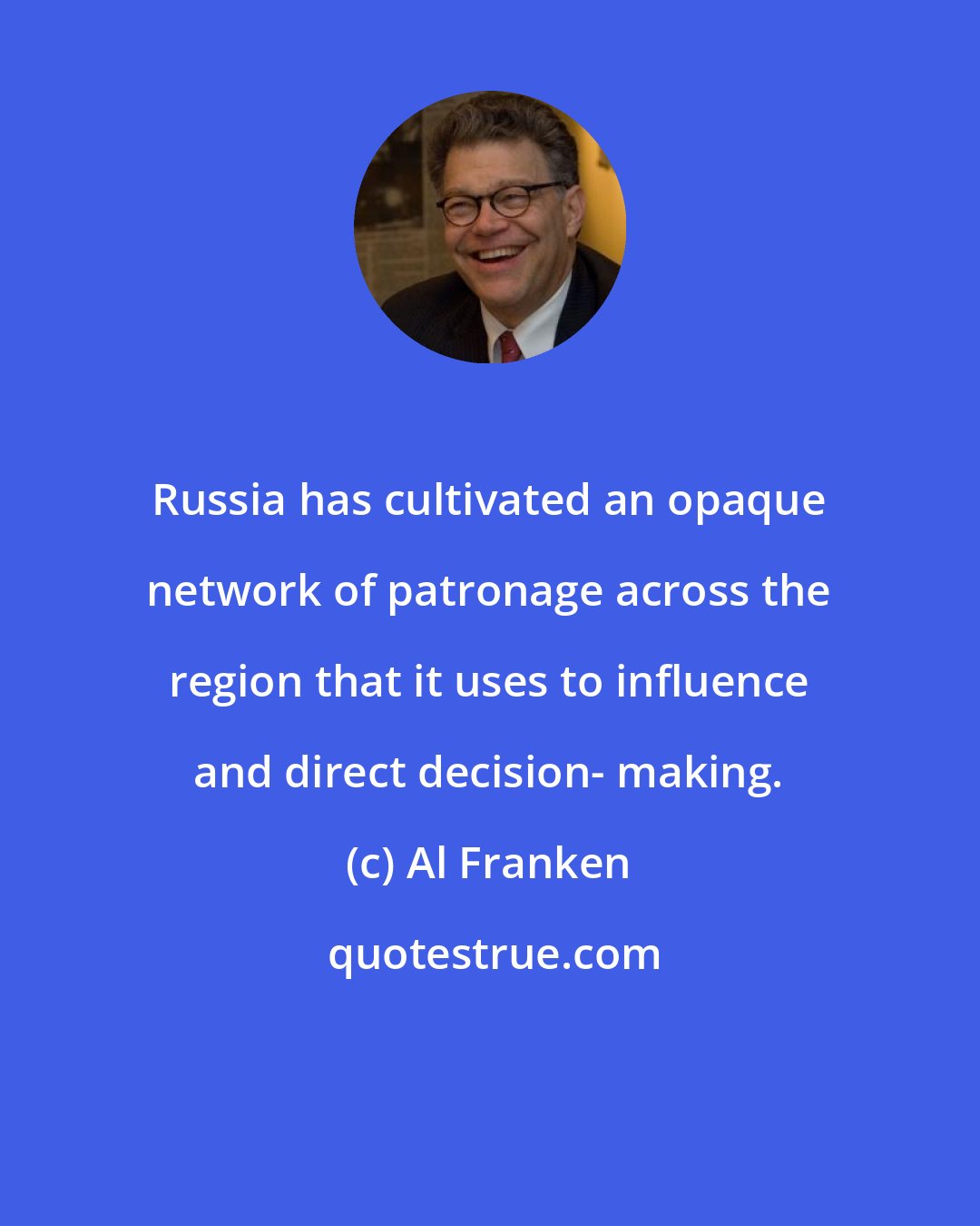 Al Franken: Russia has cultivated an opaque network of patronage across the region that it uses to influence and direct decision- making.