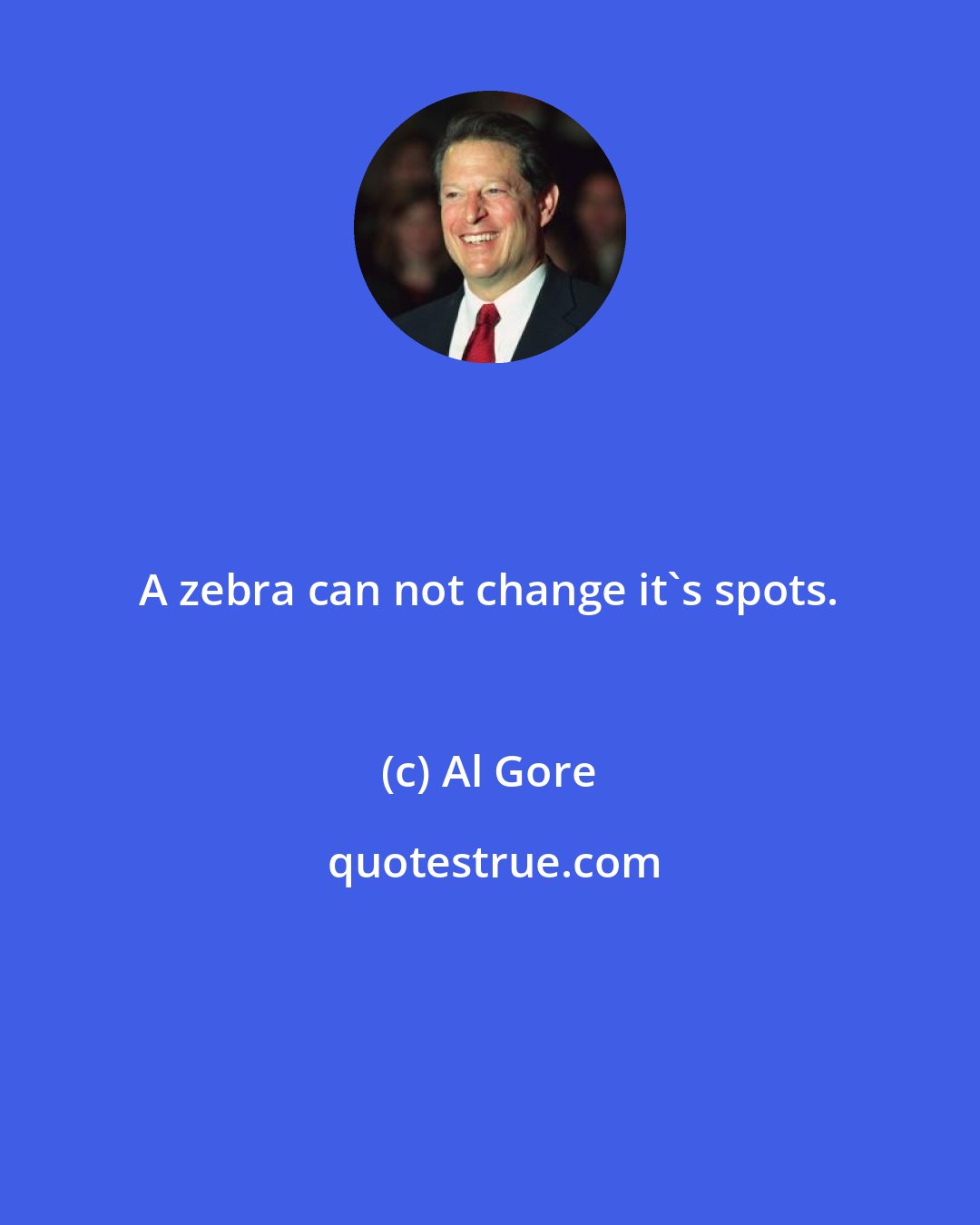 Al Gore: A zebra can not change it's spots.