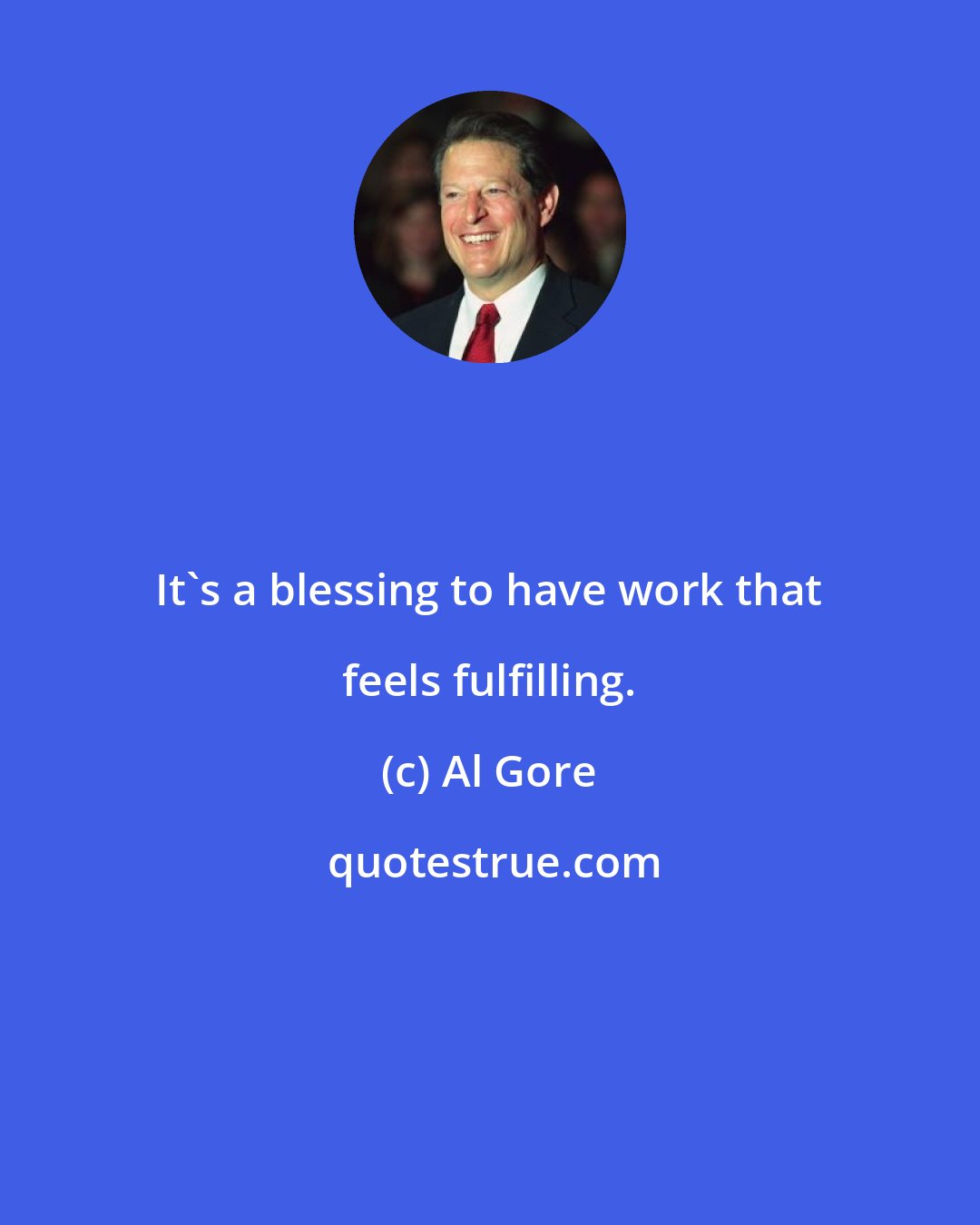 Al Gore: It's a blessing to have work that feels fulfilling.