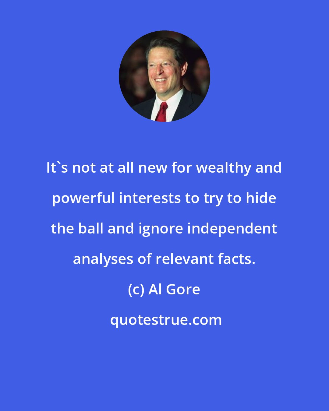 Al Gore: It's not at all new for wealthy and powerful interests to try to hide the ball and ignore independent analyses of relevant facts.