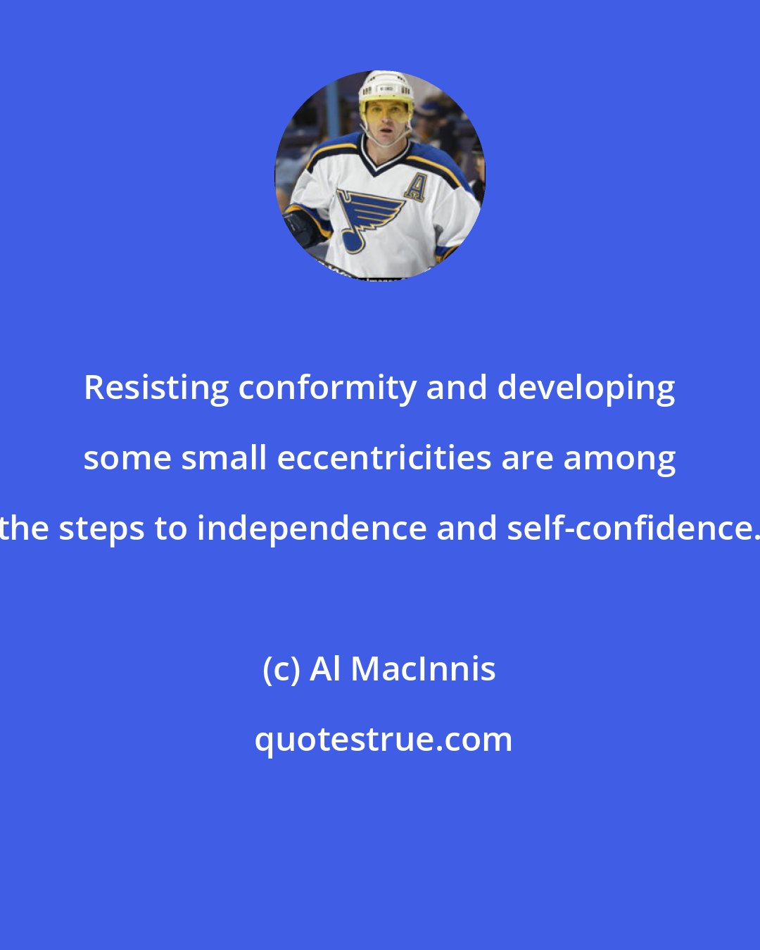 Al MacInnis: Resisting conformity and developing some small eccentricities are among the steps to independence and self-confidence.