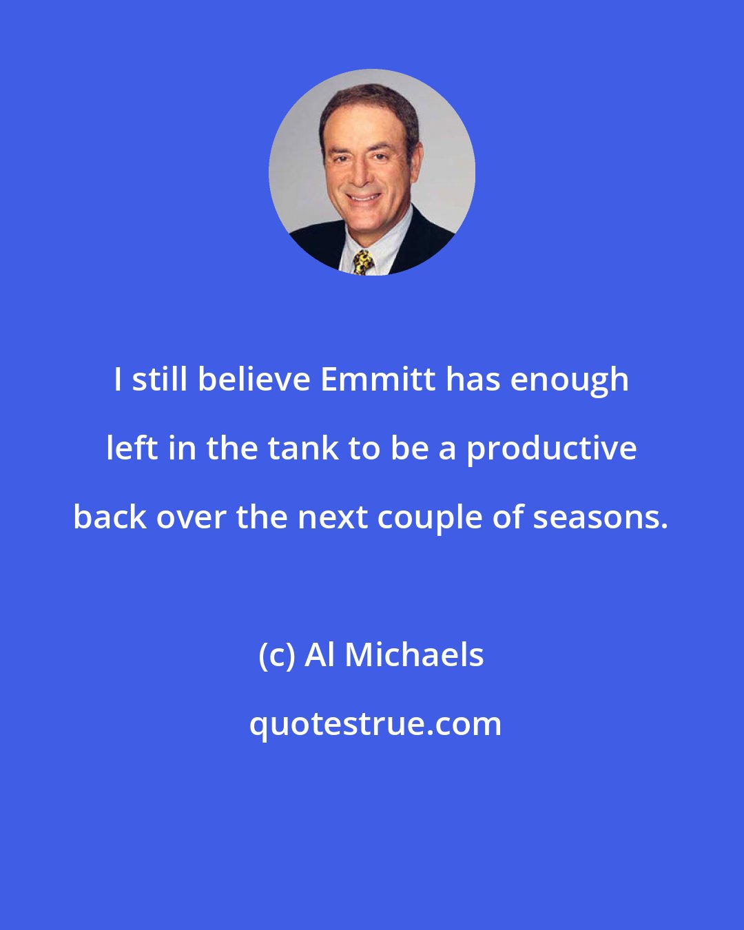 Al Michaels: I still believe Emmitt has enough left in the tank to be a productive back over the next couple of seasons.