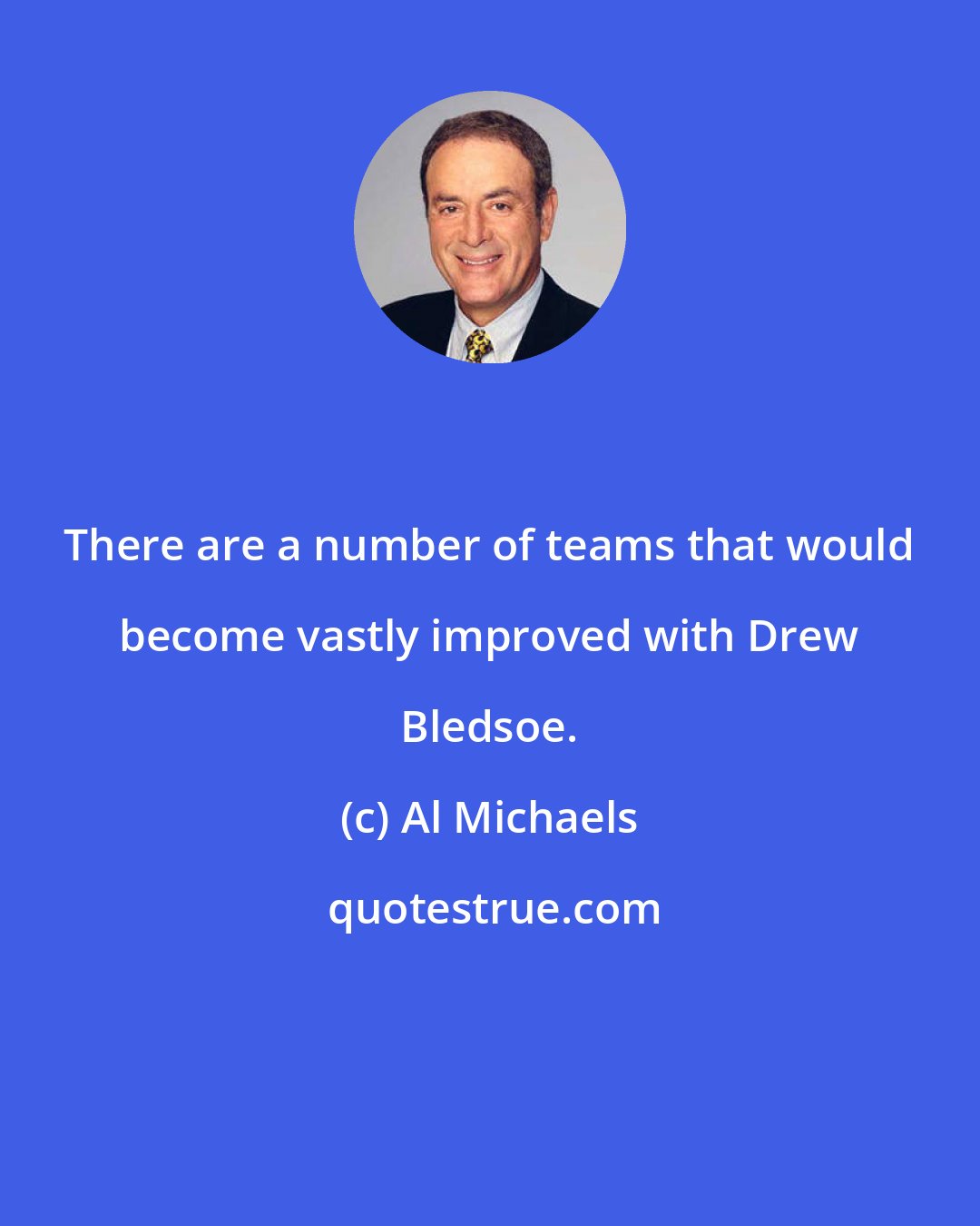 Al Michaels: There are a number of teams that would become vastly improved with Drew Bledsoe.