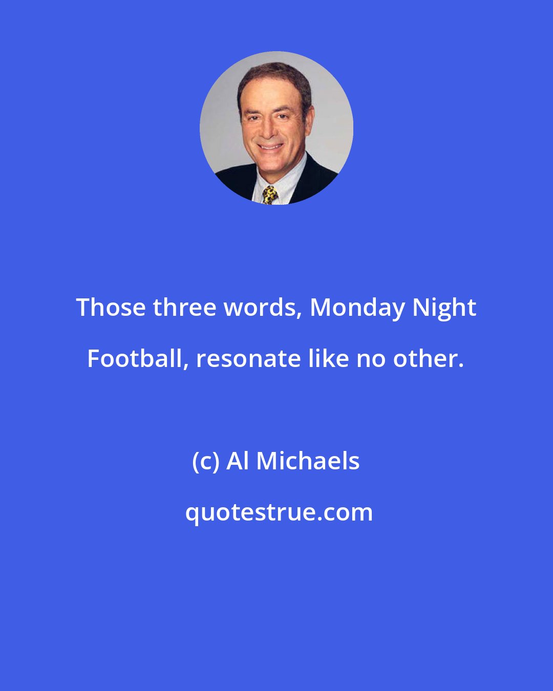 Al Michaels: Those three words, Monday Night Football, resonate like no other.