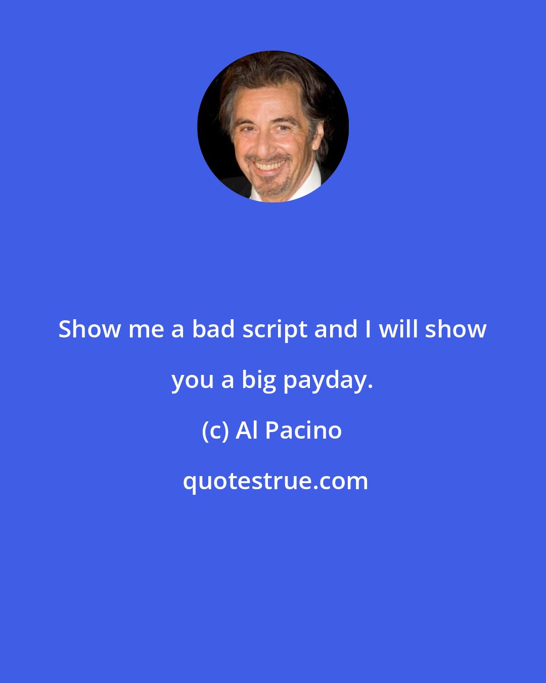 Al Pacino: Show me a bad script and I will show you a big payday.
