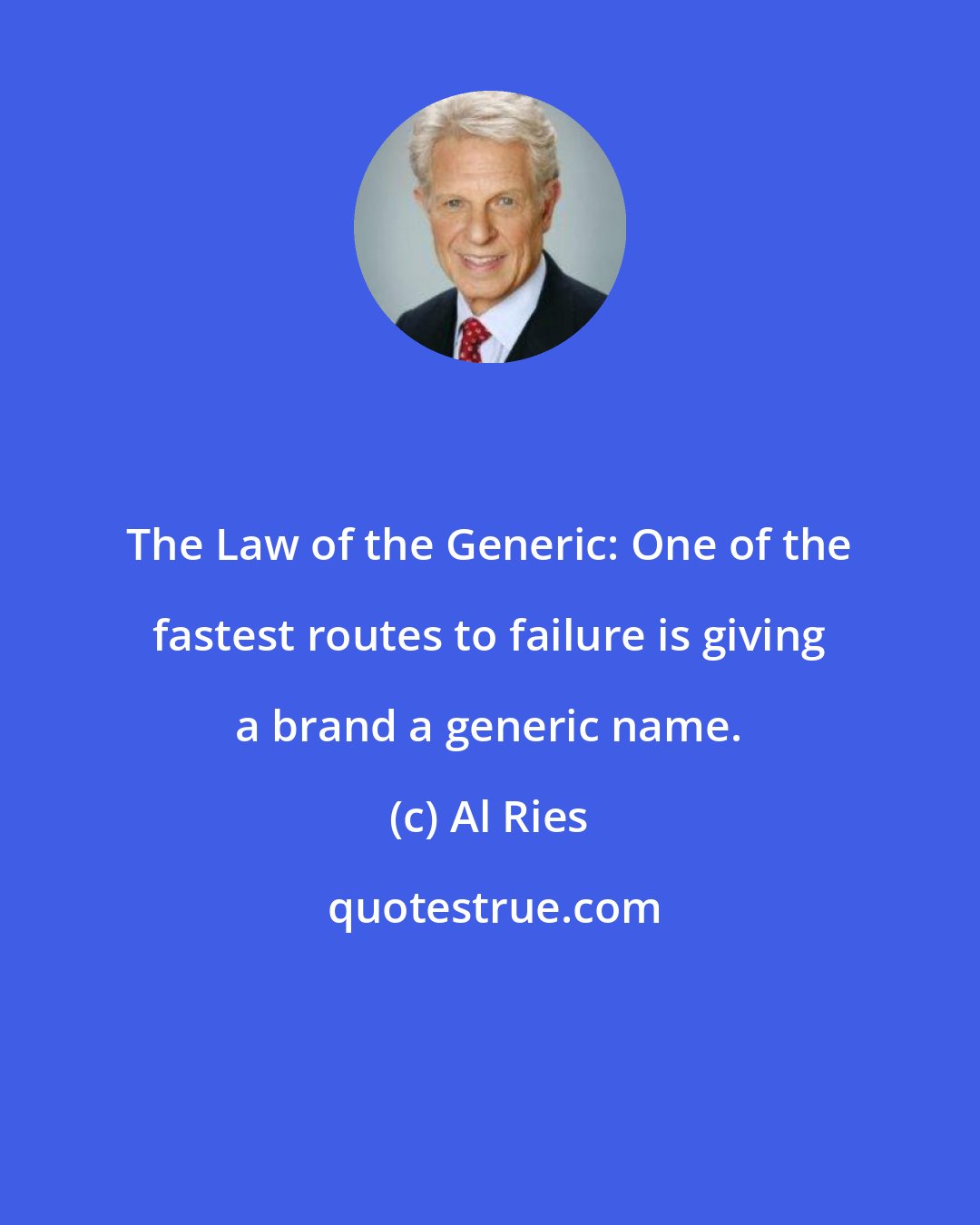 Al Ries: The Law of the Generic: One of the fastest routes to failure is giving a brand a generic name.