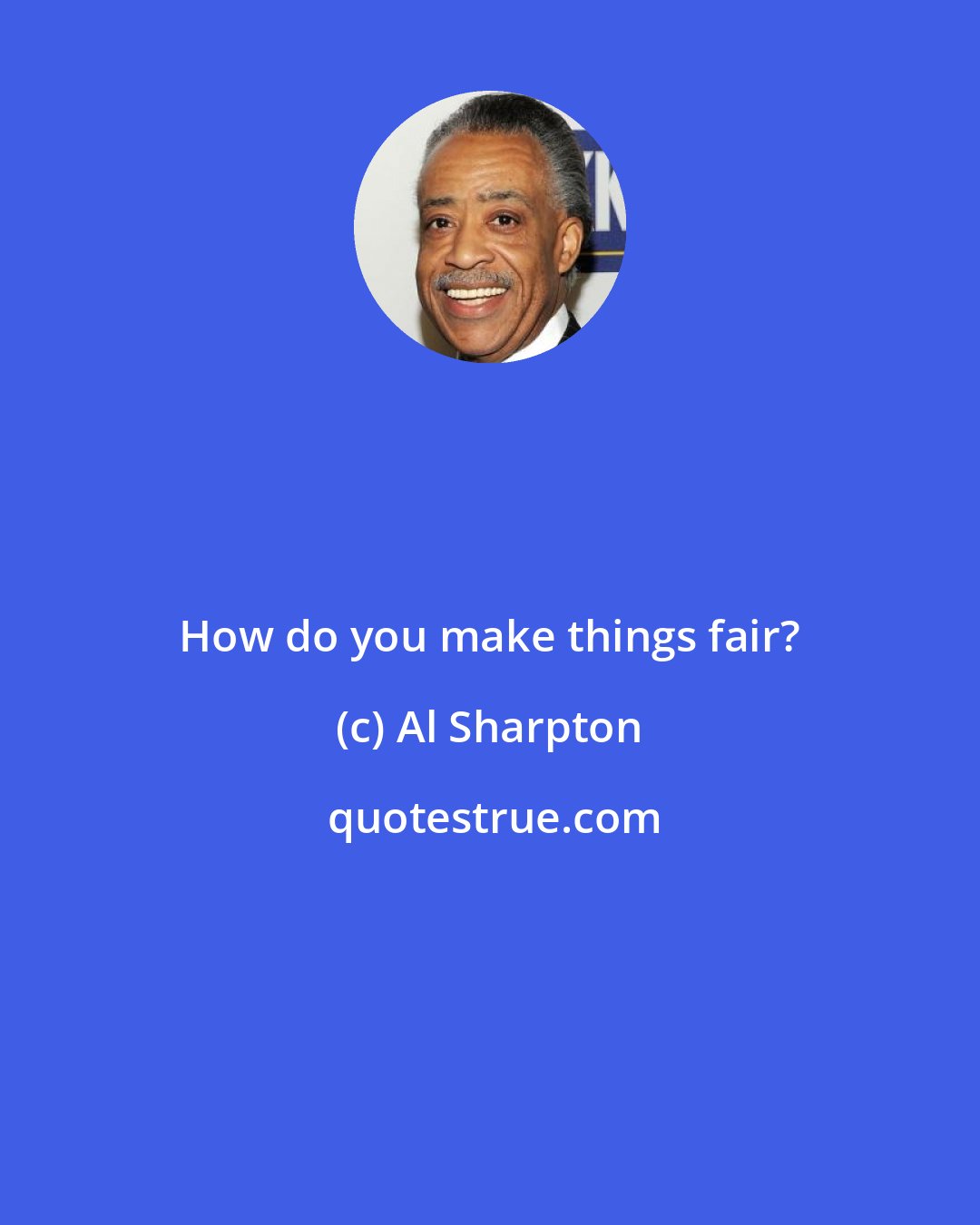 Al Sharpton: How do you make things fair?