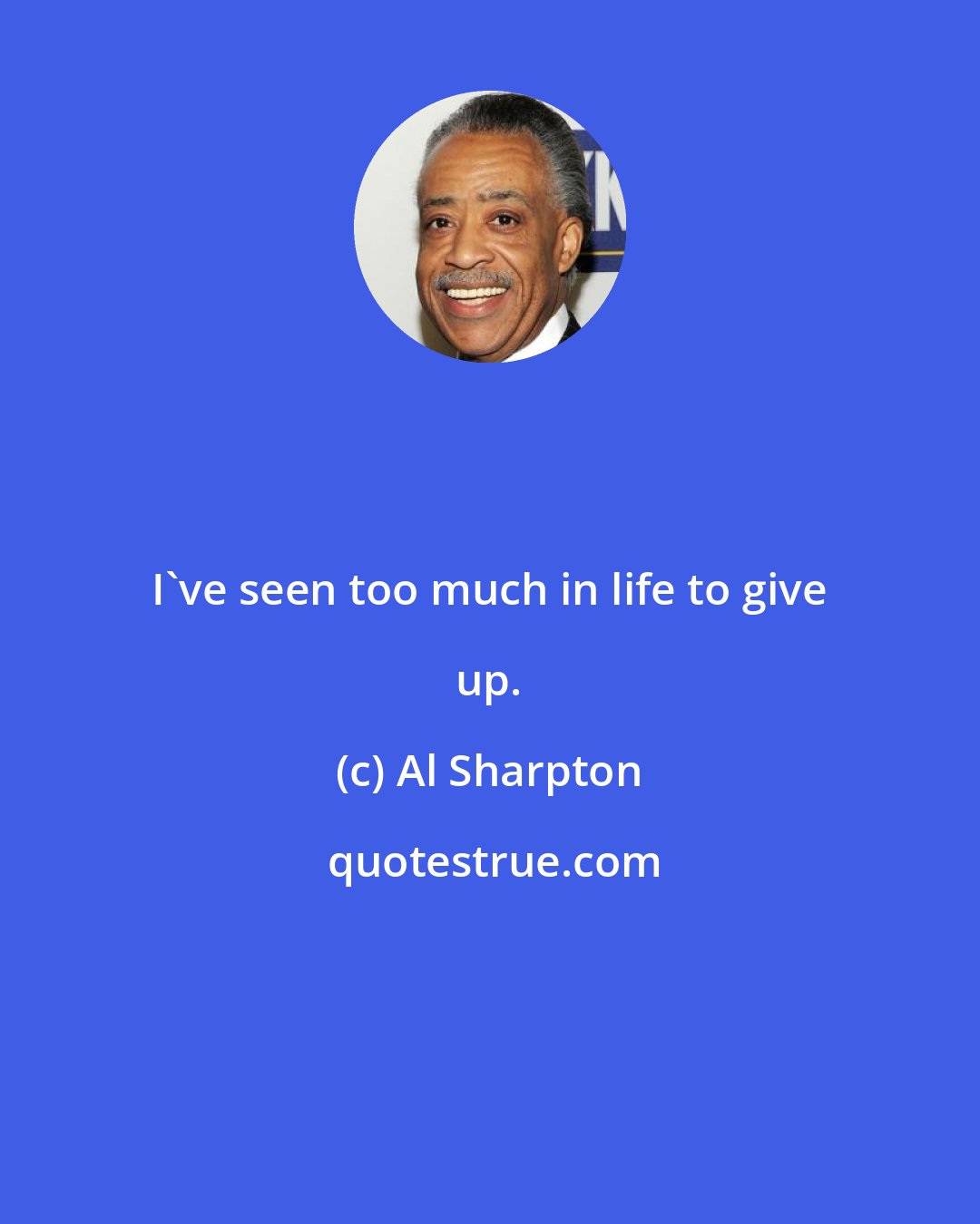 Al Sharpton: I've seen too much in life to give up.