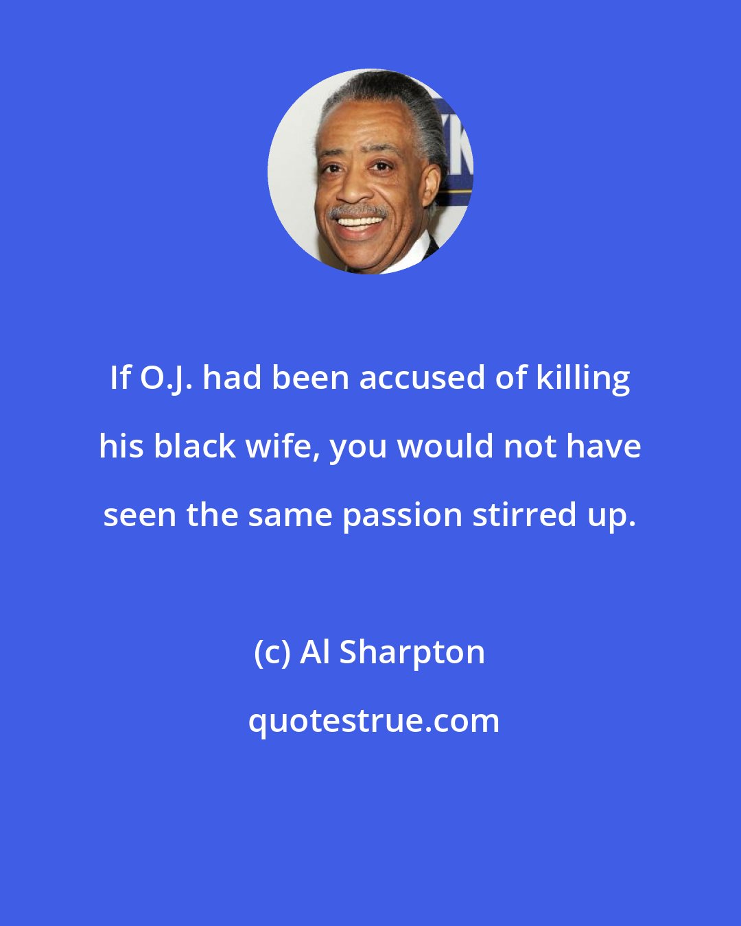 Al Sharpton: If O.J. had been accused of killing his black wife, you would not have seen the same passion stirred up.