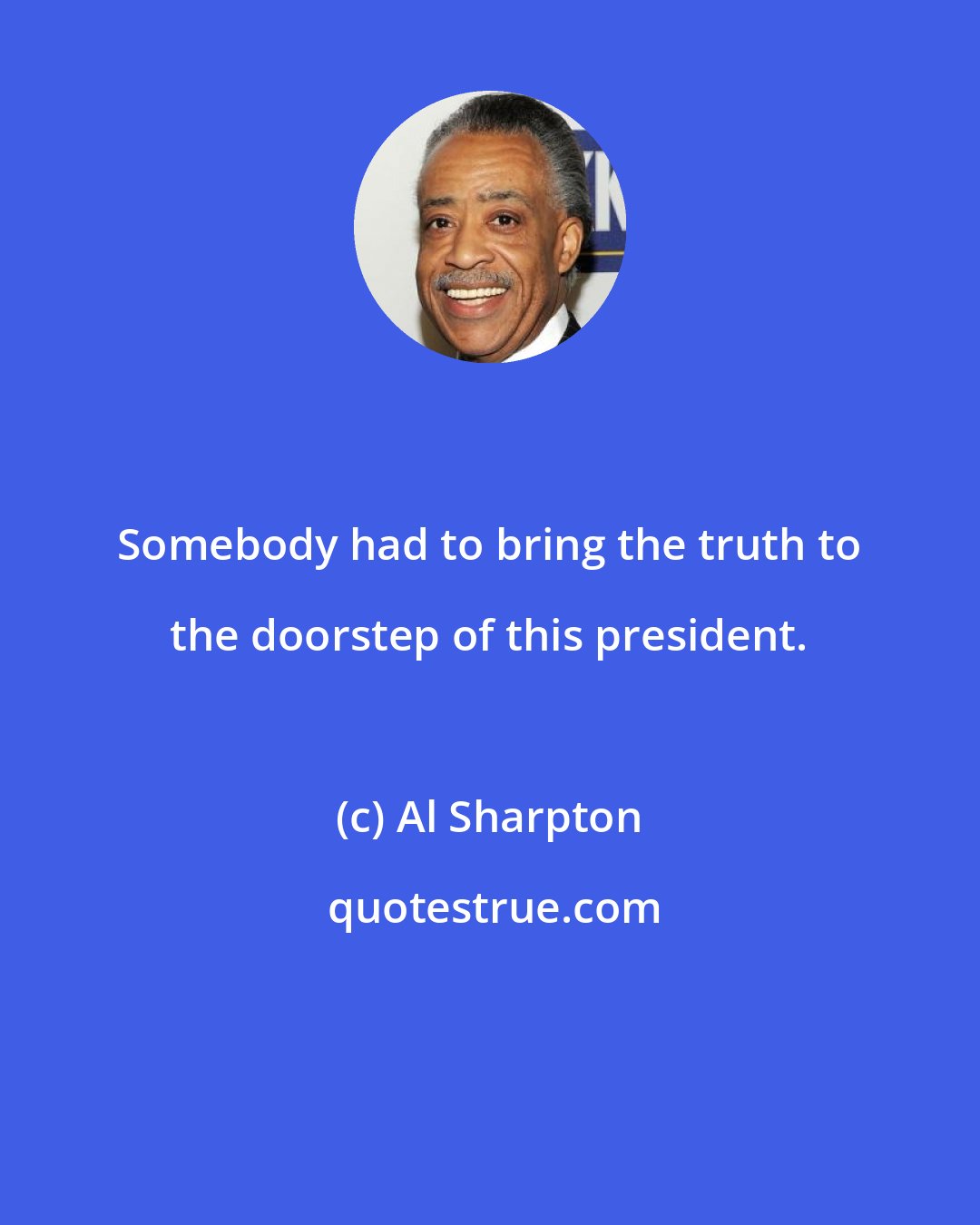 Al Sharpton: Somebody had to bring the truth to the doorstep of this president.