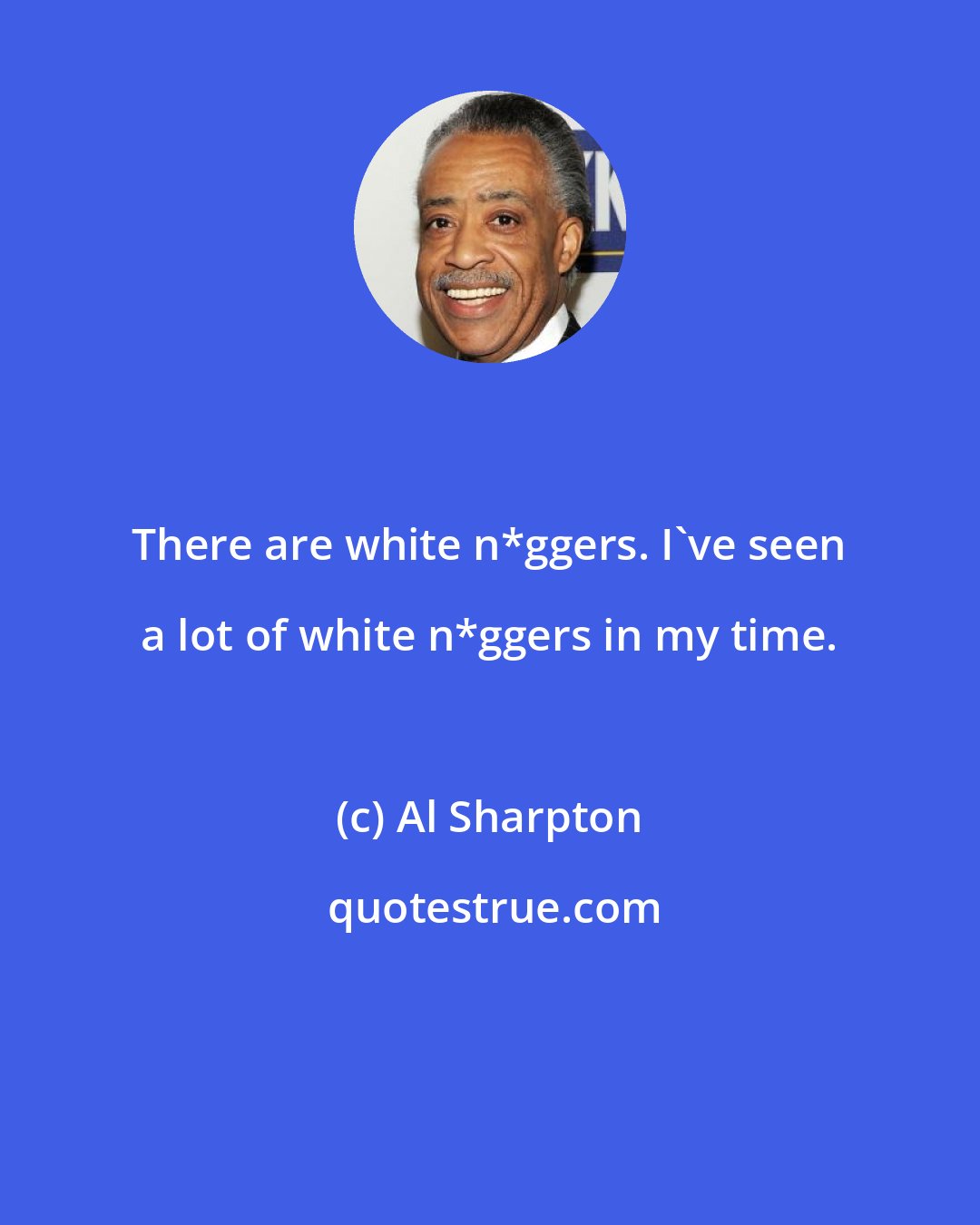 Al Sharpton: There are white n*ggers. I've seen a lot of white n*ggers in my time.