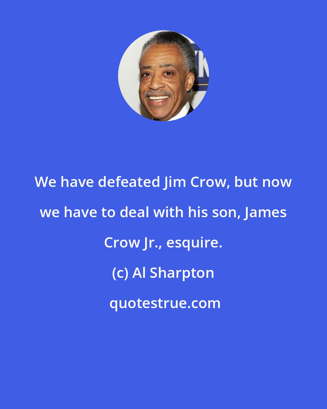 Al Sharpton: We have defeated Jim Crow, but now we have to deal with his son, James Crow Jr., esquire.