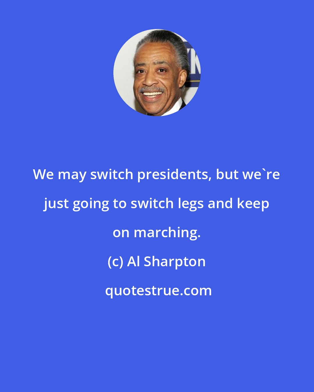 Al Sharpton: We may switch presidents, but we`re just going to switch legs and keep on marching.