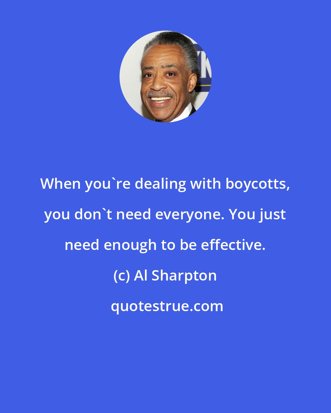 Al Sharpton: When you're dealing with boycotts, you don't need everyone. You just need enough to be effective.