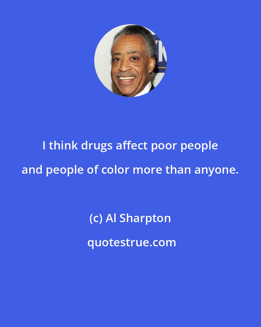 Al Sharpton: I think drugs affect poor people and people of color more than anyone.