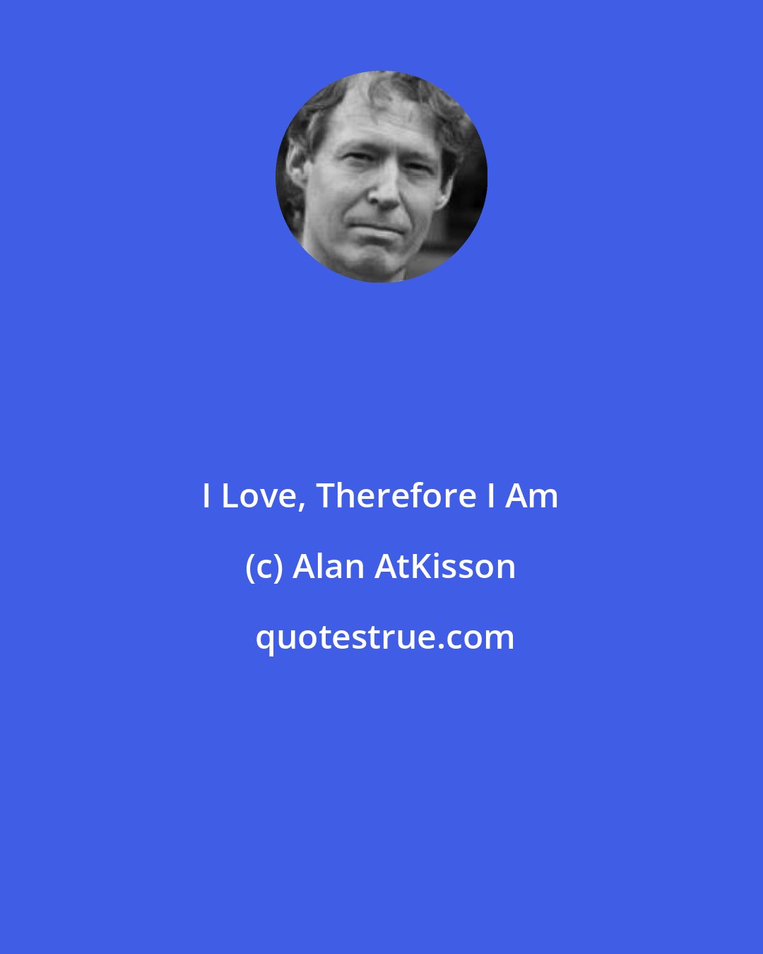 Alan AtKisson: I Love, Therefore I Am