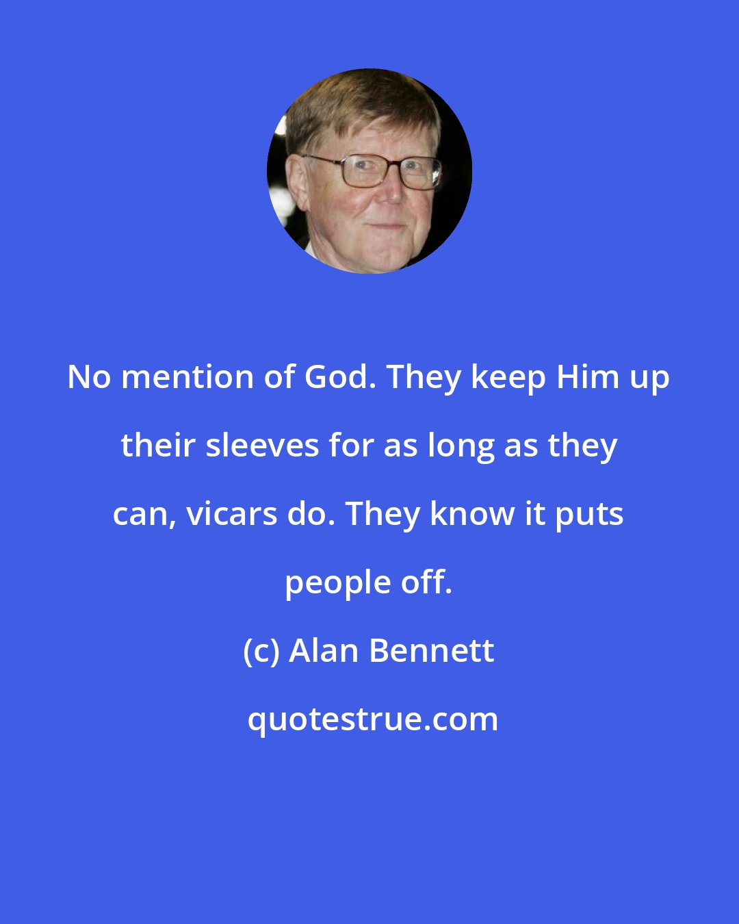 Alan Bennett: No mention of God. They keep Him up their sleeves for as long as they can, vicars do. They know it puts people off.