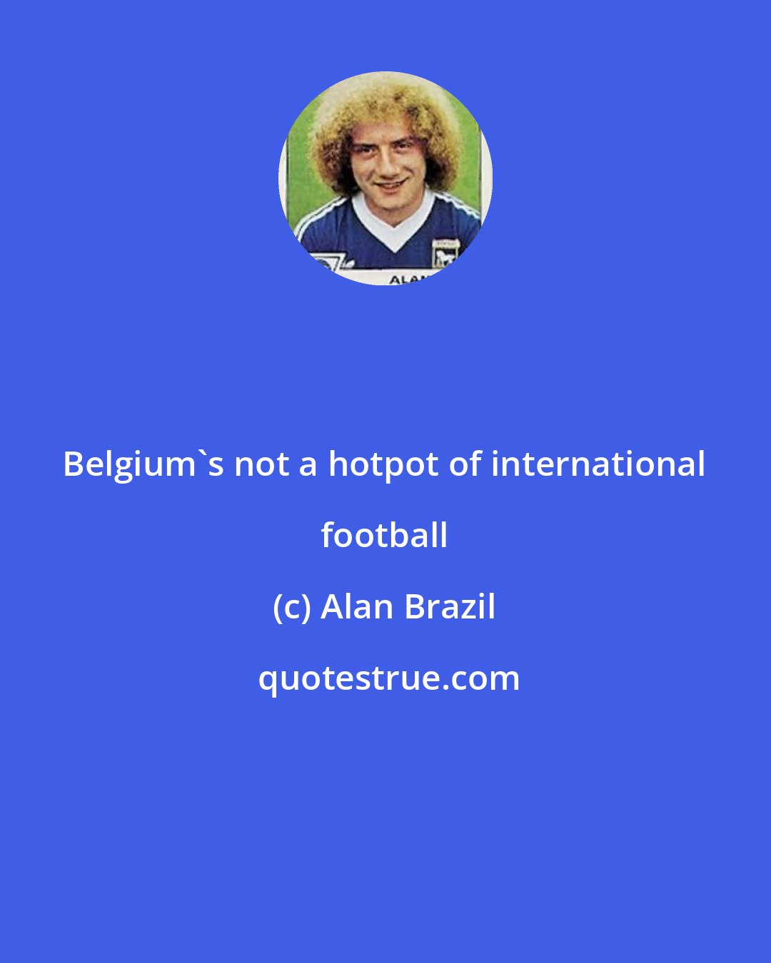 Alan Brazil: Belgium's not a hotpot of international football