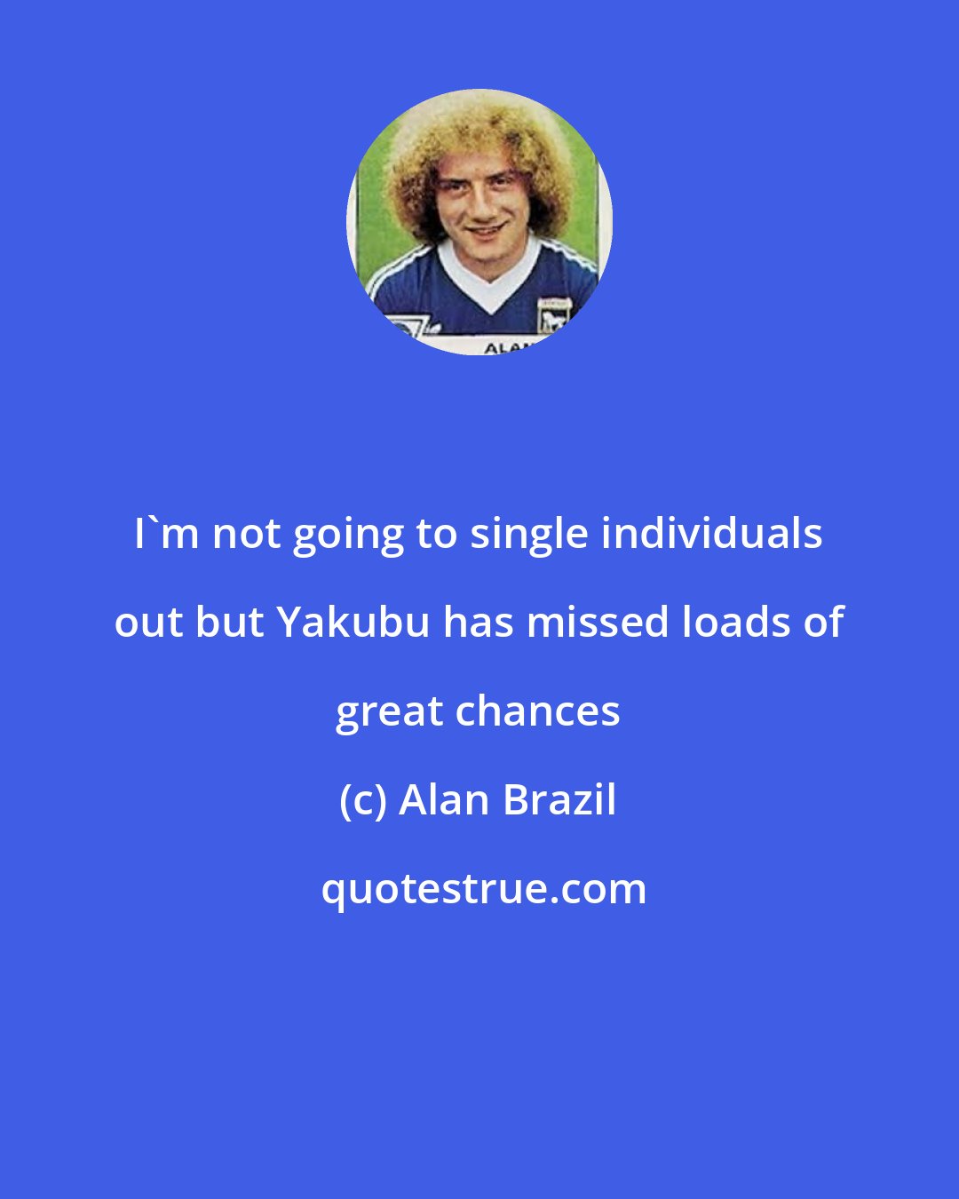 Alan Brazil: I'm not going to single individuals out but Yakubu has missed loads of great chances