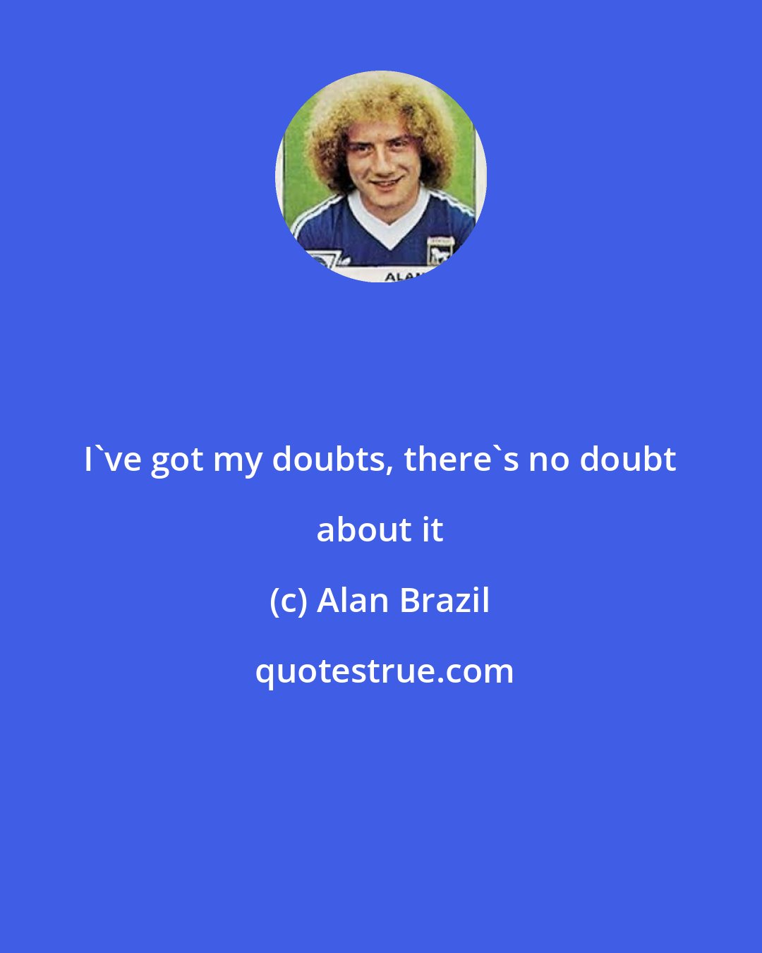 Alan Brazil: I've got my doubts, there's no doubt about it