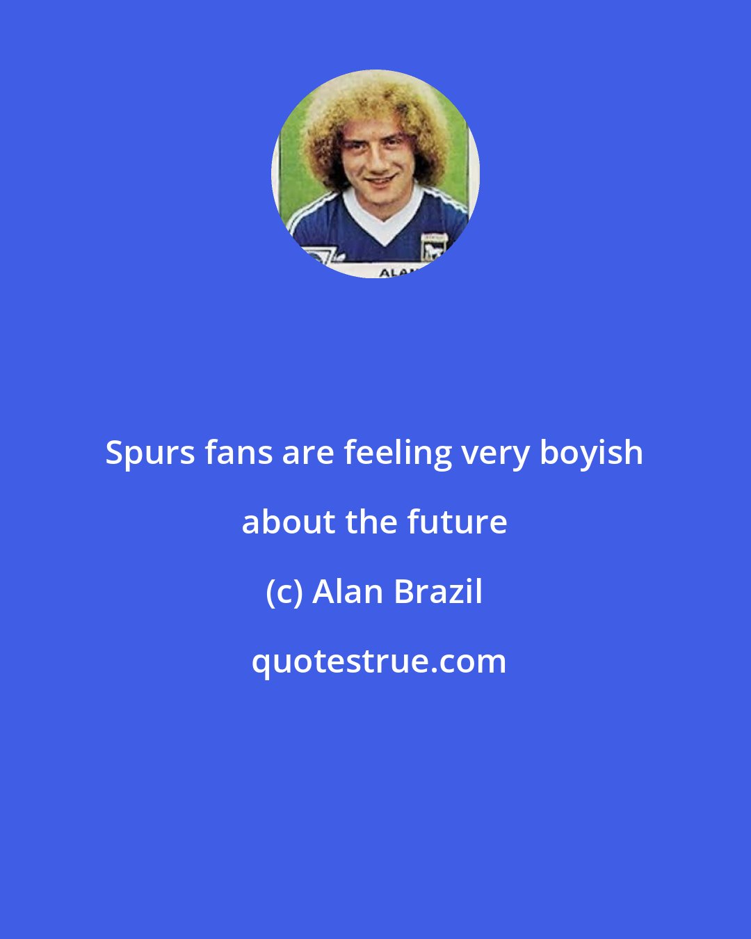 Alan Brazil: Spurs fans are feeling very boyish about the future