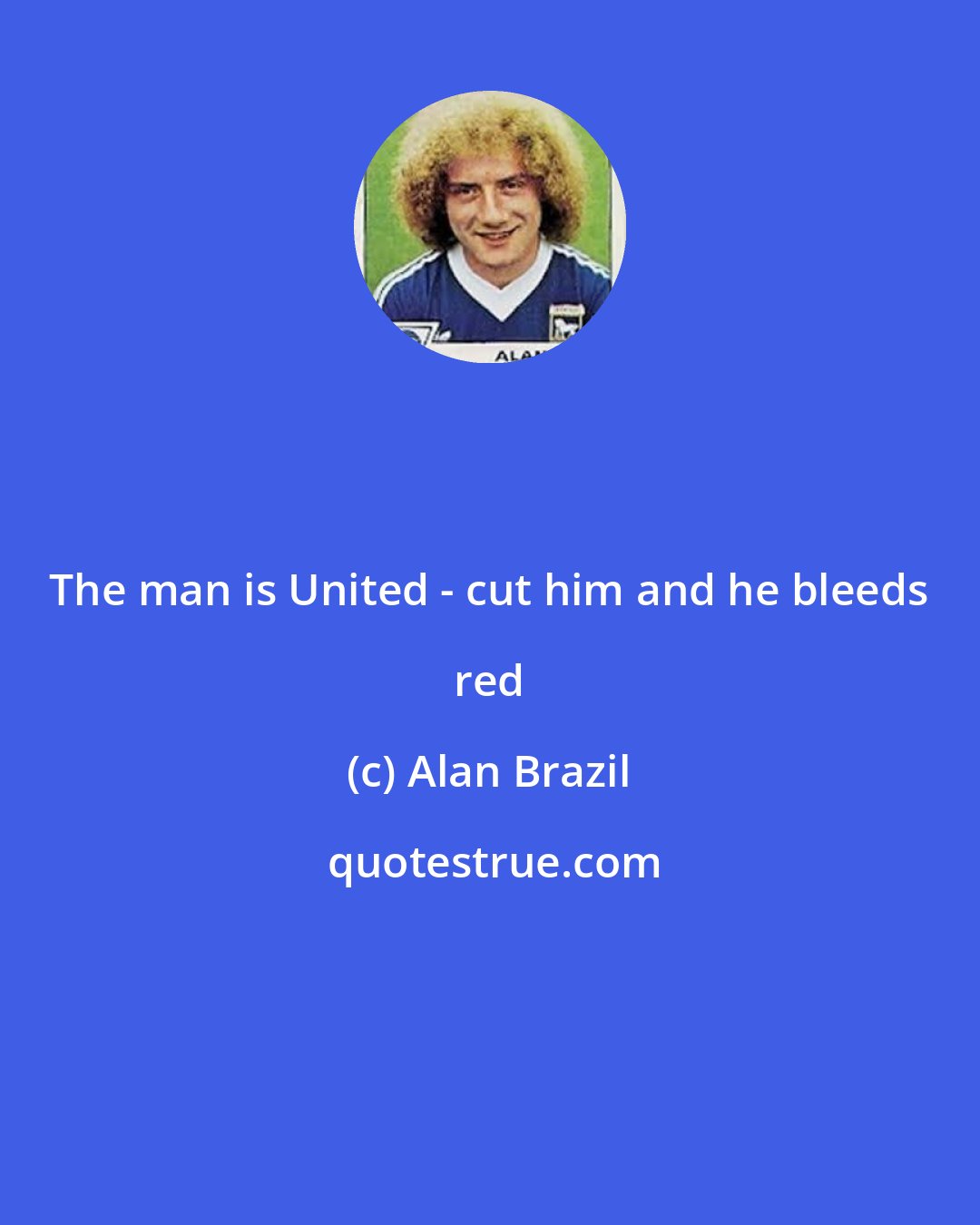 Alan Brazil: The man is United - cut him and he bleeds red