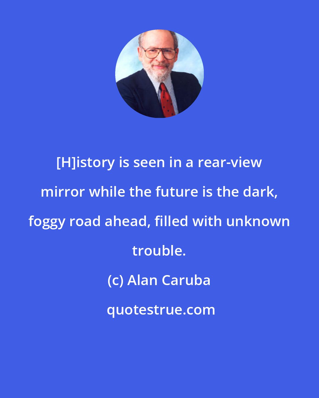 Alan Caruba: [H]istory is seen in a rear-view mirror while the future is the dark, foggy road ahead, filled with unknown trouble.