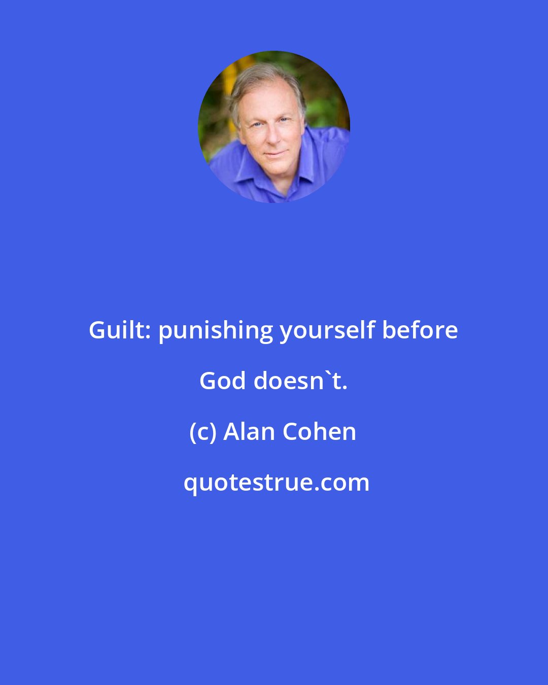 Alan Cohen: Guilt: punishing yourself before God doesn't.