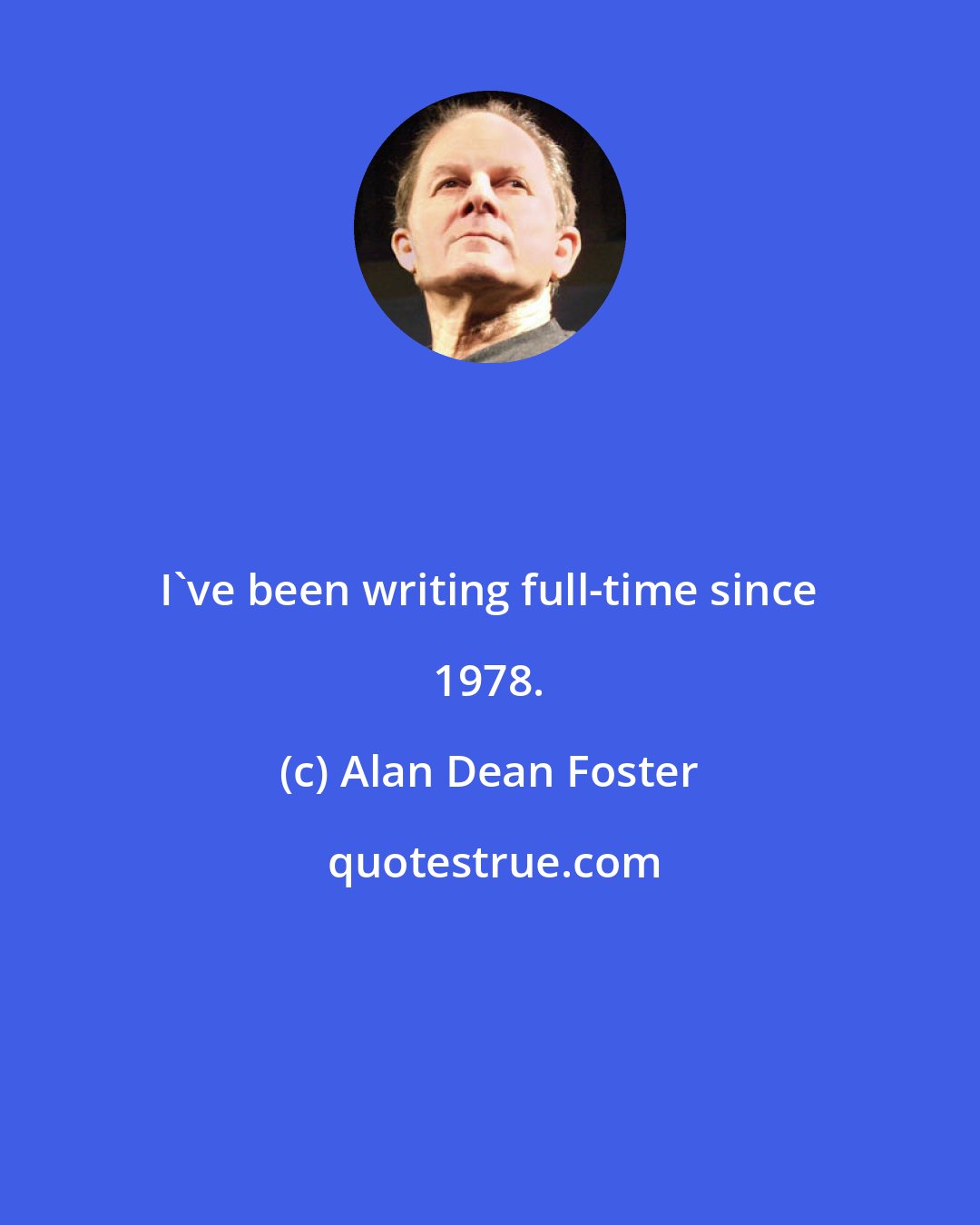 Alan Dean Foster: I've been writing full-time since 1978.