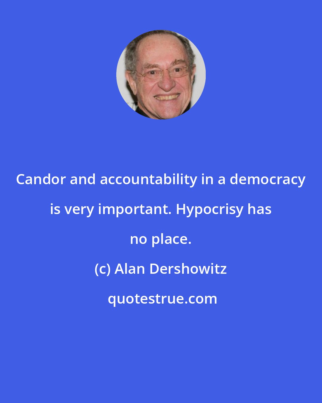 Alan Dershowitz: Candor and accountability in a democracy is very important. Hypocrisy has no place.