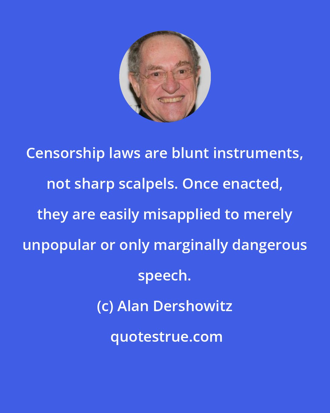 Alan Dershowitz: Censorship laws are blunt instruments, not sharp scalpels. Once enacted, they are easily misapplied to merely unpopular or only marginally dangerous speech.