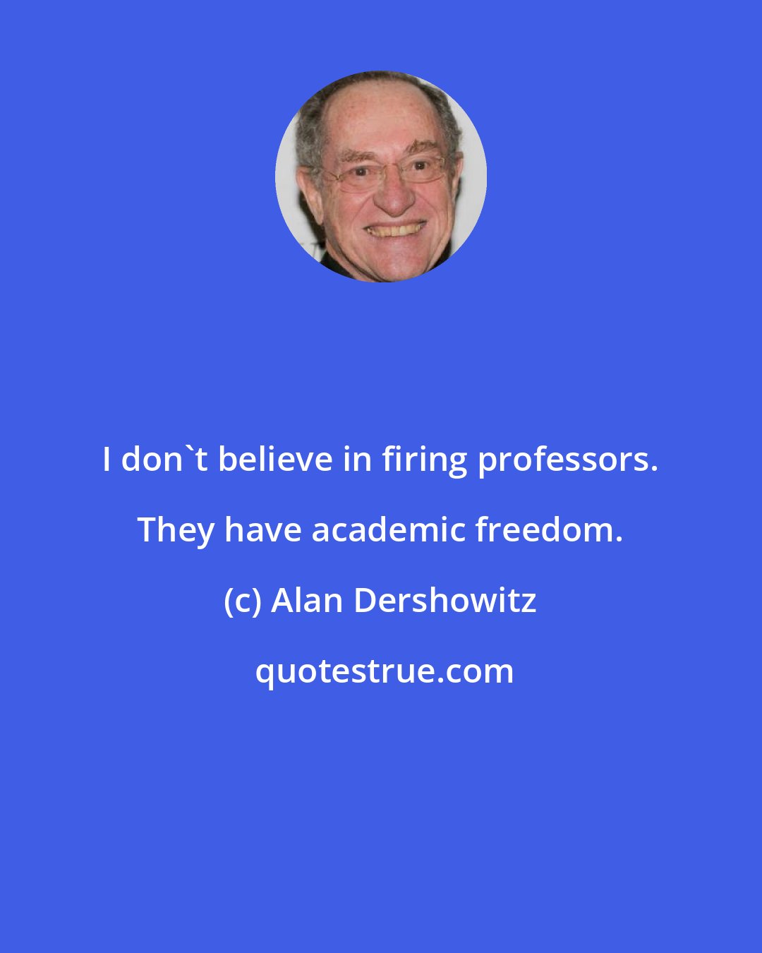 Alan Dershowitz: I don't believe in firing professors. They have academic freedom.